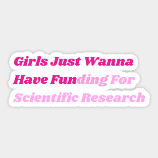 Girls Just Wanna Have Funding For Scientific Research Sticker